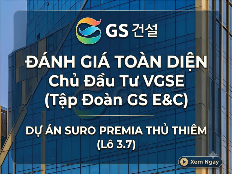 Đánh Giá Toàn Diện Chủ Đầu Tư VGSE (Tập Đoàn GS E&C) – Dự Án Suro Premia Thủ Thiêm (Lô 3.7)
